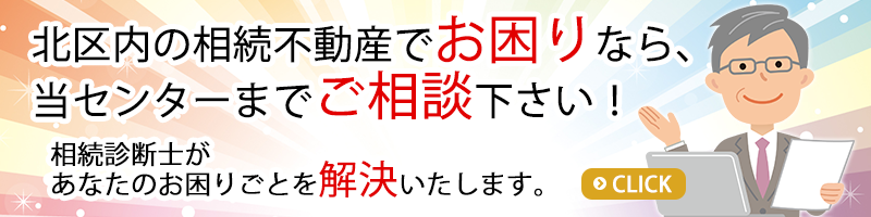 北区内の相続不動産でお困りなら、 当センターまでご相談下さい！相続診断士があなたのお困りごとを解決いたします。